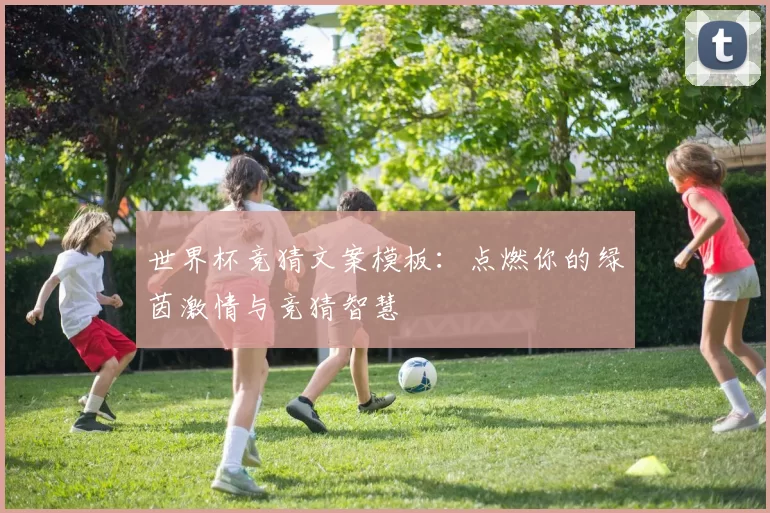 世界杯竞猜文案模板：点燃你的绿茵激情与竞猜智慧