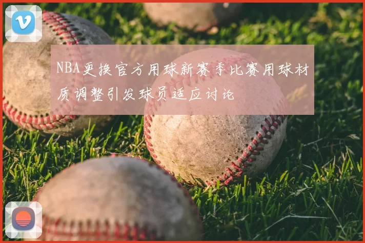 NBA更换官方用球新赛季比赛用球材质调整引发球员适应讨论