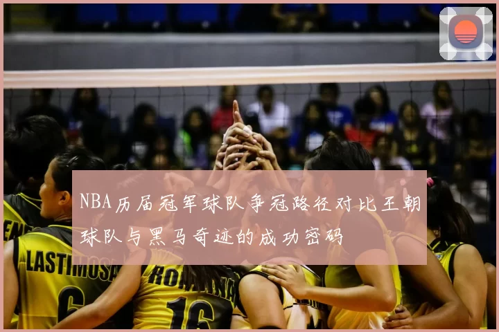 NBA历届冠军球队争冠路径对比王朝球队与黑马奇迹的成功密码
