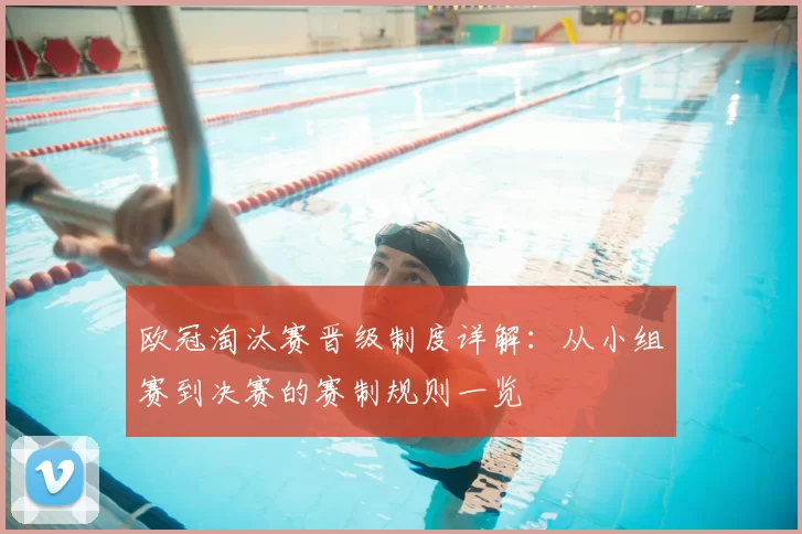 欧冠淘汰赛晋级制度详解：从小组赛到决赛的赛制规则一览
