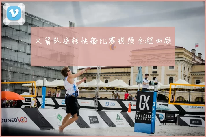 火箭队逆转快船比赛视频全程回顾