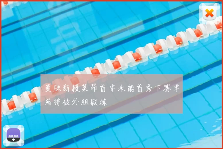 曼联新援莱昂首季未能首秀下赛季或将被外租锻炼