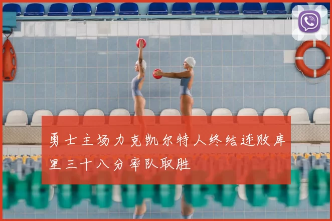 勇士主场力克凯尔特人终结连败库里三十八分率队取胜