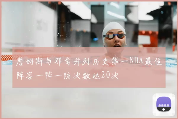 詹姆斯与邓肯并列历史第一NBA最佳阵容一阵一防次数达20次