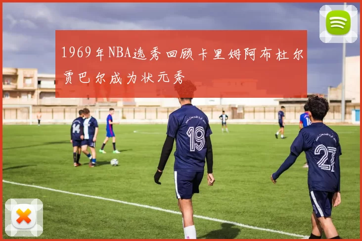 1969年NBA选秀回顾卡里姆阿布杜尔贾巴尔成为状元秀