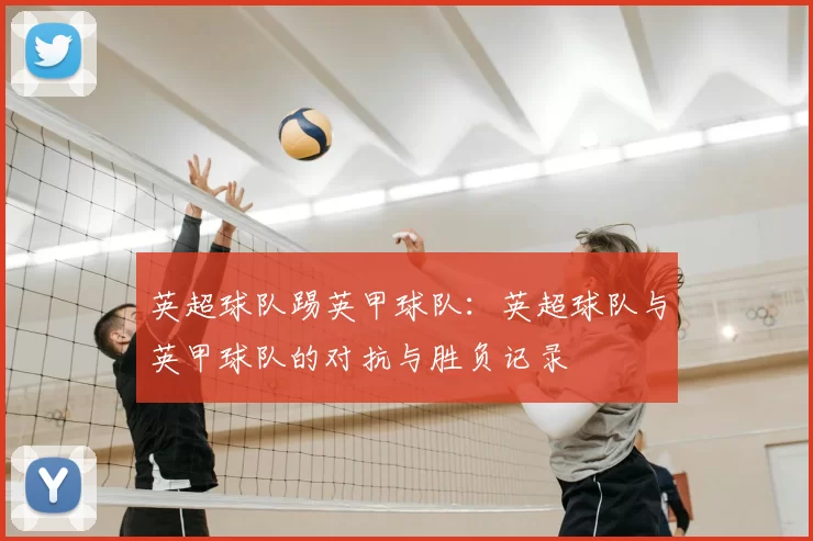 英超球队踢英甲球队：英超球队与英甲球队的对抗与胜负记录