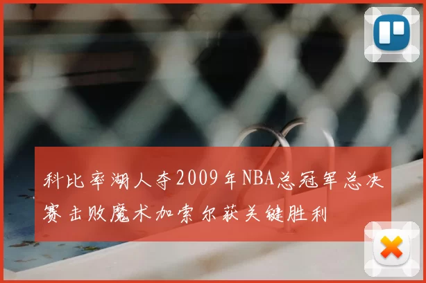 科比率湖人夺2009年NBA总冠军总决赛击败魔术加索尔获关键胜利