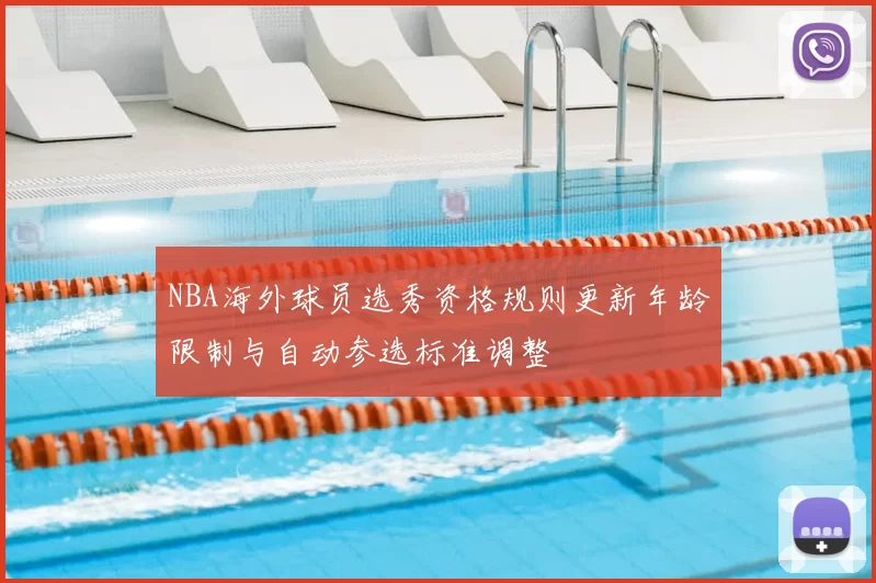 NBA海外球员选秀资格规则更新年龄限制与自动参选标准调整