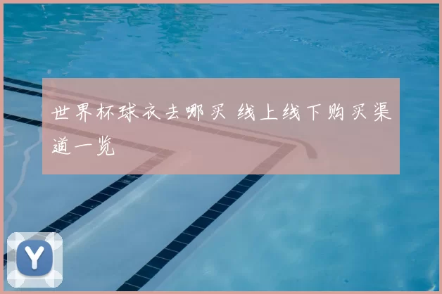 世界杯球衣去哪买 线上线下购买渠道一览