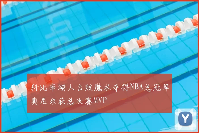 科比率湖人击败魔术夺得NBA总冠军奥尼尔获总决赛MVP