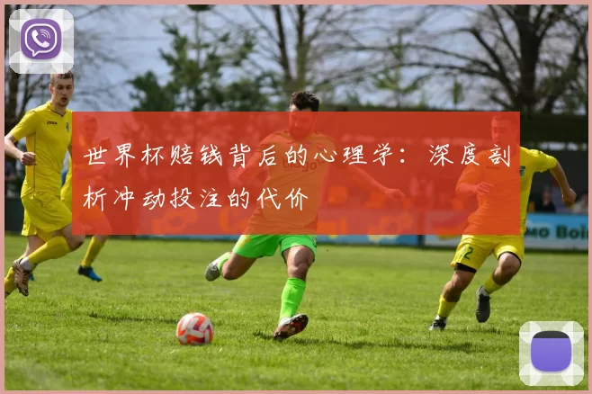 世界杯赔钱背后的心理学：深度剖析冲动投注的代价