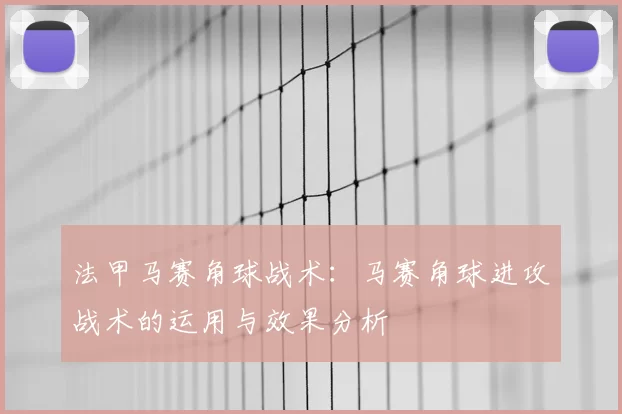 法甲马赛角球战术：马赛角球进攻战术的运用与效果分析