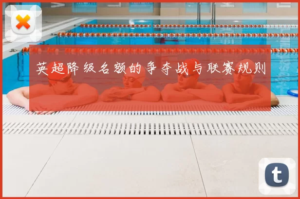 英超降级名额的争夺战与联赛规则